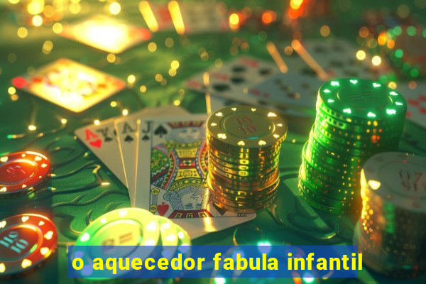 o aquecedor fabula infantil